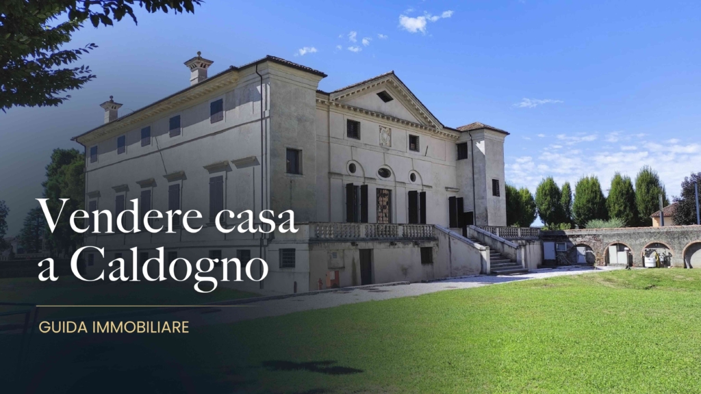 Vendere casa a Caldogno (VI): guida completa, prezzi, errori da evitare e strategia di vendita